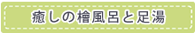 癒しの檜風呂と足湯